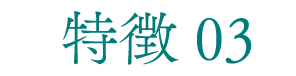 特徴 03